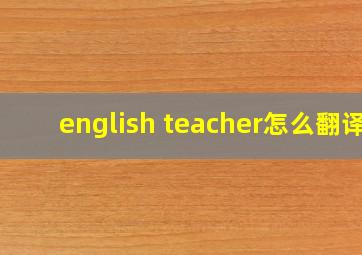 english teacher怎么翻译